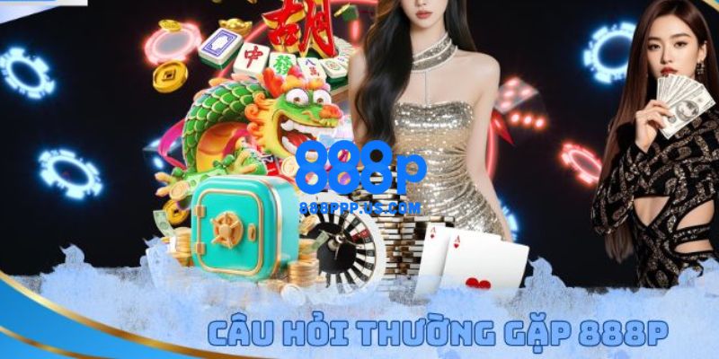888P - Trang Chủ 888P.COM Mới Nhất 2026 | Đăng Ký +888K 22 FAQ – Câu hỏi thường gặp tại trang chủ 888P