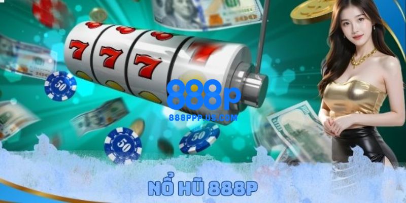 888P - Trang Chủ 888P.COM Mới Nhất 2026 | Đăng Ký +888K 17 Nổ hũ - Slot game trúng jackpot cực lớn