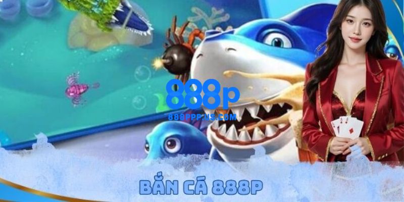 888P - Trang Chủ 888P.COM Mới Nhất 2026 | Đăng Ký +888K 16 Trải nghiệm hóa thân thành thợ săn thưởng cá dưới đại dương xanh